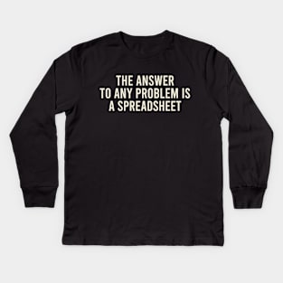 The Answer To Any Problem Is A Spreadsheet - Excel Joke Kids Long Sleeve T-Shirt